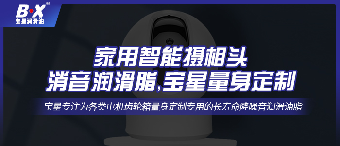 家用智能攝像頭消音潤滑脂，寶星量身定制