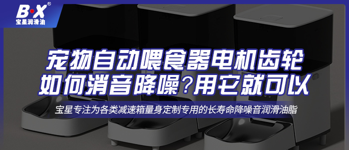 寵物自動喂食器電機(jī)齒輪如何消音降噪？用它就可以 