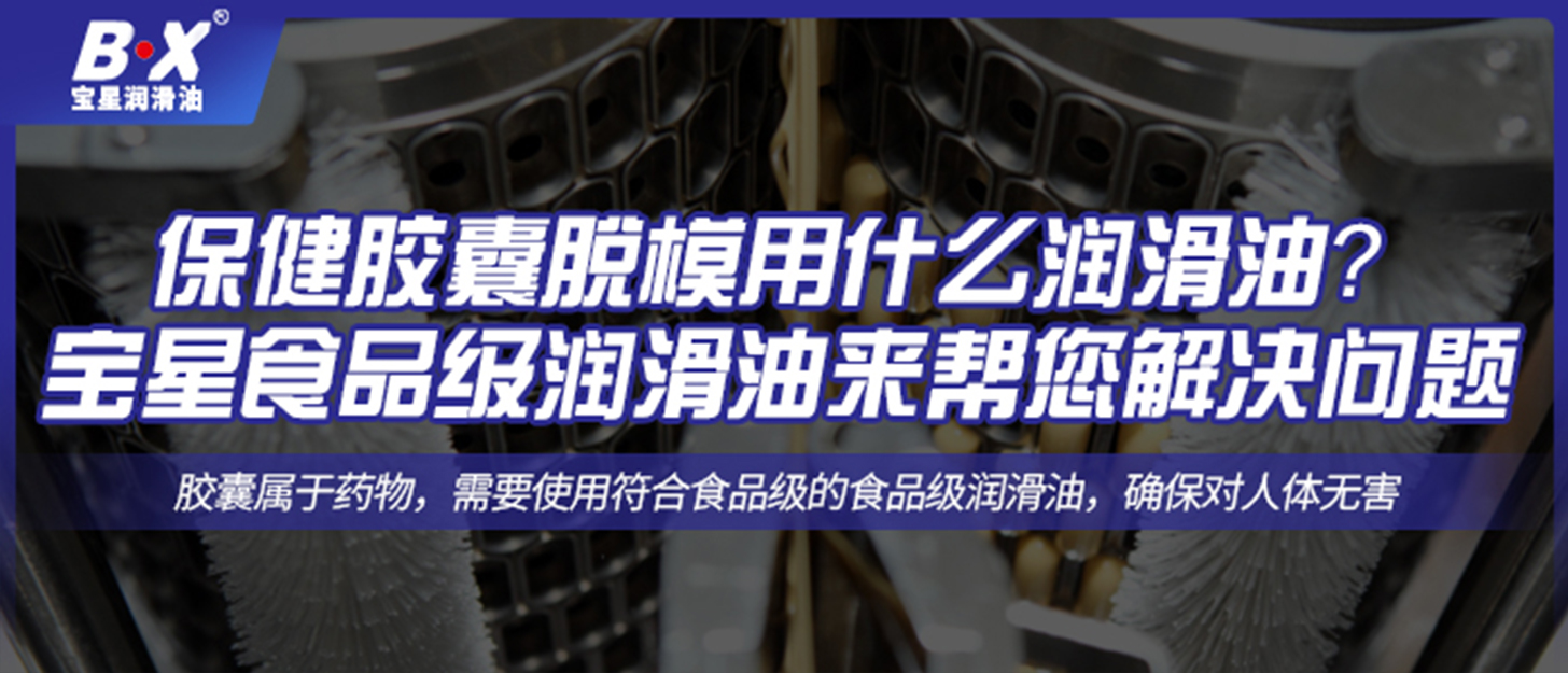 保健膠囊脫模用什么潤滑油？ 寶星食品級潤滑油來幫您解決問題 ！