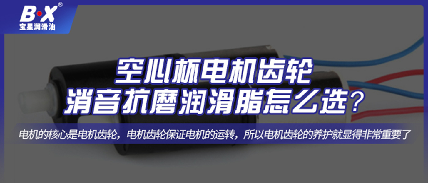 空心杯電機(jī)齒輪消音抗磨潤(rùn)滑脂怎么選？