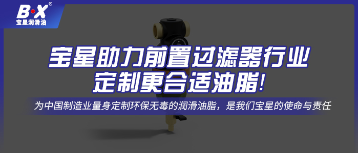 寶星助力前置過濾器行業(yè)定制更合適油脂！