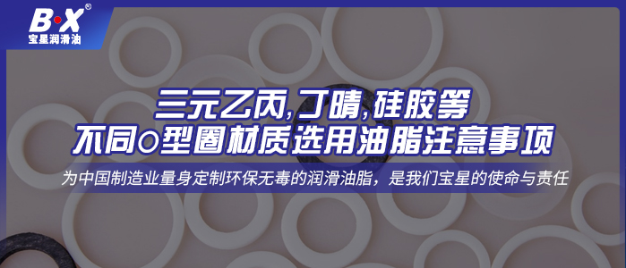 三元乙丙，丁晴，硅膠等不同O型圈材質(zhì)選用油脂注意事項(xiàng)